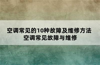 空调常见的10种故障及维修方法 空调常见故障与维修